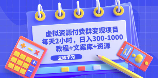 (6530期)虚拟资源付费群变现项目:每天2小时,日入300-1000+(教程+文案库+资源) (6530期)虚拟资源付费群变现项目:每天2小时,日入300-1000+(教程+文案库+资源)