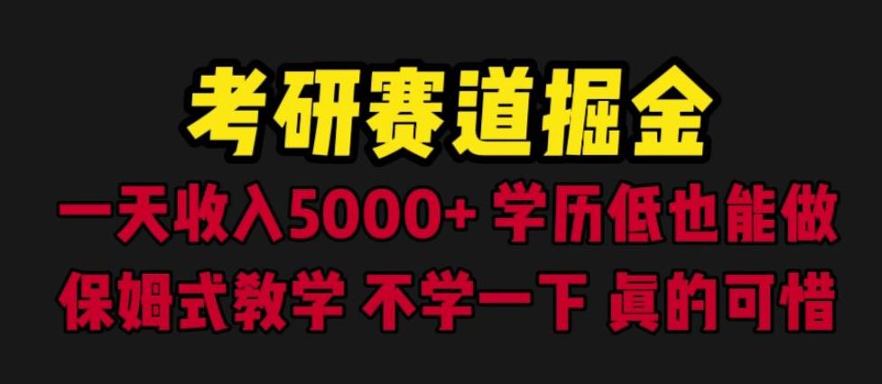 考研赛道掘金,一天5000+学历低也能做,保姆式教学,不学一下,真的可惜 考研赛道掘金,一天5000+学历低也能做,保姆式教学,不学一下,真的可惜