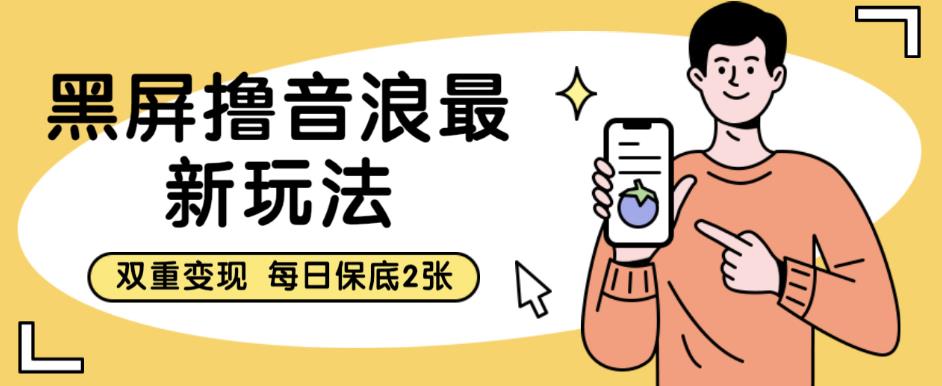 黑屏撸音浪最新玩法,双重变现,每日保底2张【揭秘】 黑屏撸音浪最新玩法,双重变现,每日保底2张【揭秘】