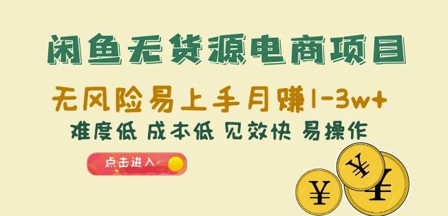 闲鱼无货源电商项目:无风险易上手月赚10000+难度低成本低见效快易操作【揭秘】 闲鱼无货源电商项目:无风险易上手月赚10000+难度低成本低见效快易操作【揭秘】