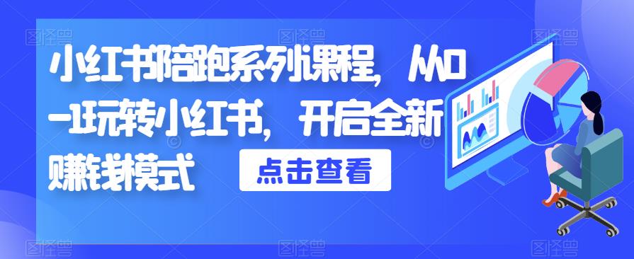 小红书陪跑系列课程,从0-1玩转小红书,开启全新赚钱模式 小红书陪跑系列课程,从0-1玩转小红书,开启全新赚钱模式