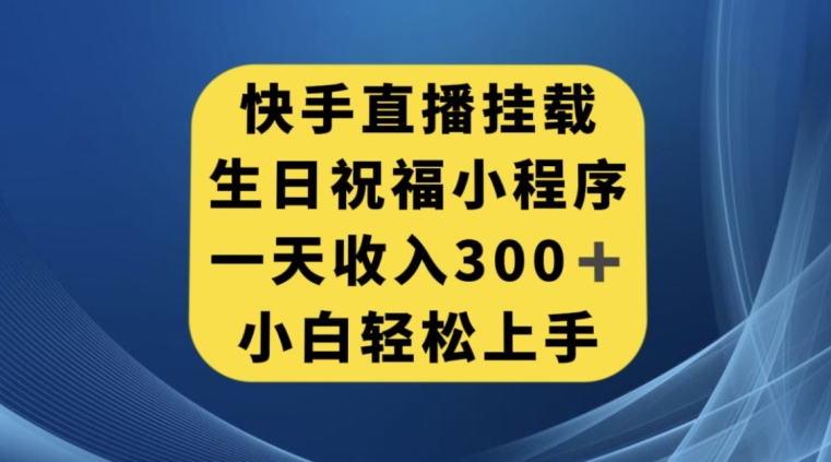 快手挂载生日祝福小程序，一天收入300+，小白轻松上手【揭秘】-888资源网