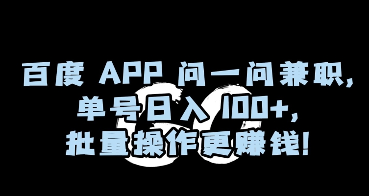 百度APP问一问兼职，单号日入100+，批量操作更赚钱【揭秘】-888资源网