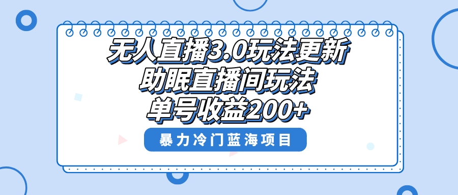 （8473期）无人直播3.0玩法更新，助眠直播间项目，单号收益200+，暴力冷门蓝海项目！-888资源网