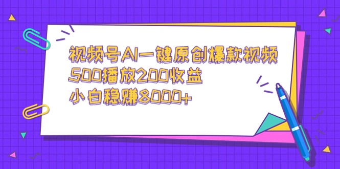 （9041期）视频号AI一键原创爆款视频，500播放200收益，小白稳赚8000+-888资源网