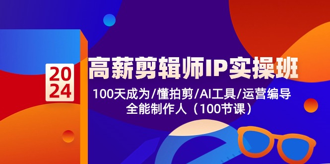 高薪剪辑师IP实操班【第2期】100天成为懂拍剪/AI工具/运营编导/全能制作人-888资源网