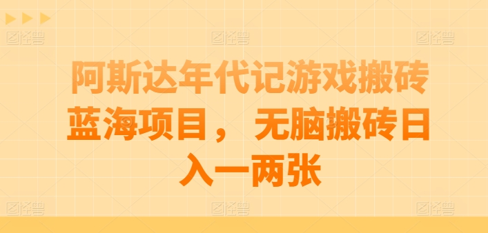 阿斯达年代记游戏搬砖蓝海项目， 无脑搬砖日入一两张-888资源网