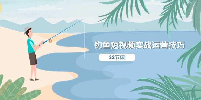钓鱼短视频实战运营技巧，系统性讲解定位ip策划 能听懂，能落地，能实操-888资源网