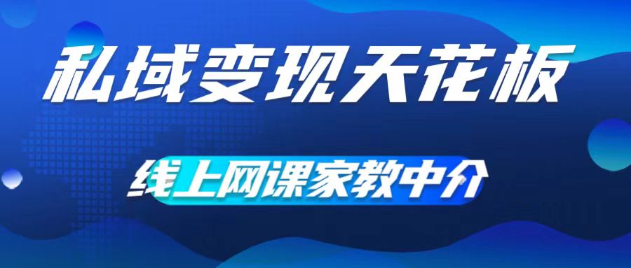 私域变现天花板，网课家教中介，只做渠道和流量，让大学生给你打工，0成本实现月入五位数-888资源网