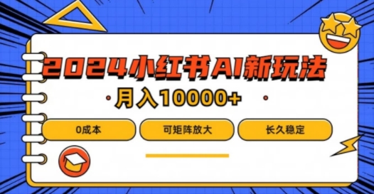 2024年小红书最新项目，AI蓝海赛道，可矩阵，0成本，小白也能轻松月入1w-888资源网
