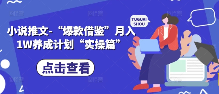 小说推文-“爆款借鉴”月入1W养成计划“实操篇”-888资源网