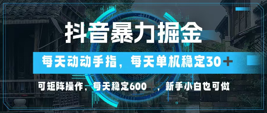 （13013期）抖音暴力掘金，动动手指就可以，单机30+，可矩阵操作，每天稳定600+，…-888资源网