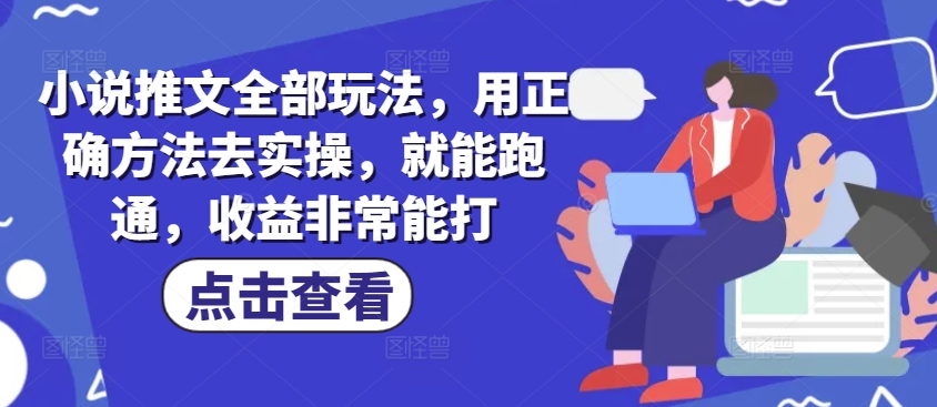小说推文全部玩法，用正确方法去实操，就能跑通，收益非常能打-888资源网