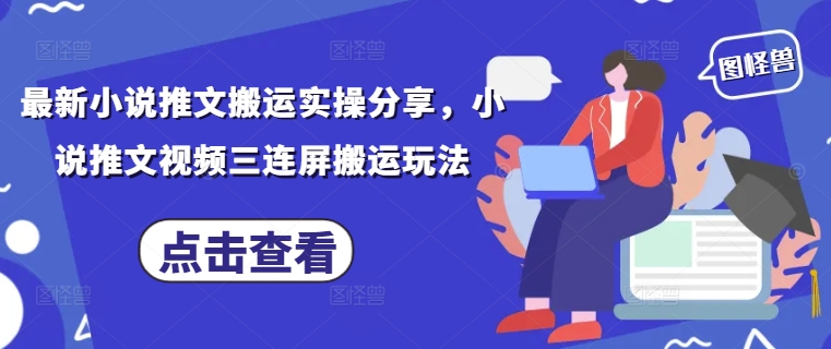 最新小说推文搬运实操分享，小说推文视频三连屏搬运玩法-888资源网