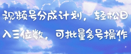 视频号分成计划，轻松日入三位数，可批量多号操作-888资源网