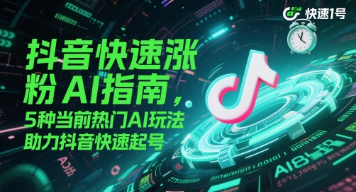 抖音快速涨粉AI指南，5种当前热门AI玩法，助力抖音快速起号-888资源网