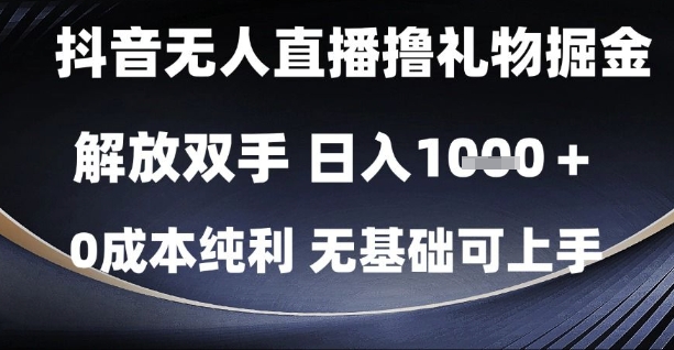 抖音无人直播撸礼物掘金，解放双手，日入1k，0成本纯利，无基础可上手-888资源网