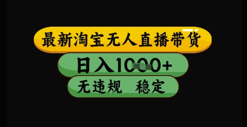 最新淘宝无人直播带货独家技术，日入1k+，无违规无封号，操作简单，长期稳定-888资源网