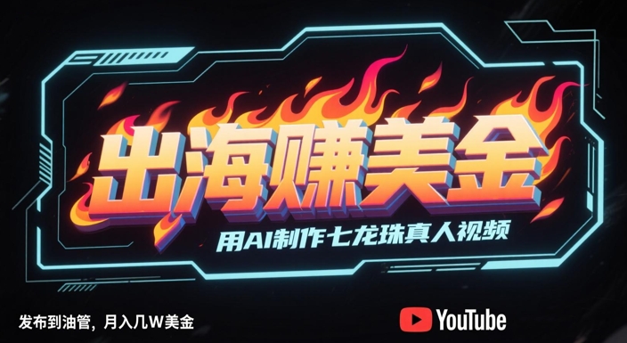 出海挣美金，用AI制作七龙珠真人视频，发布到油管，条条爆火，月入几W美刀-888资源网