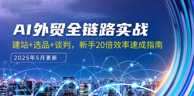 （14907期）AI外贸全链路实战，建站+选品+谈判，新手20倍效率速成指南-888资源网