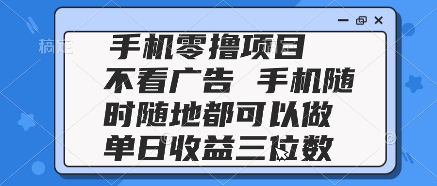 （14855期）2025手机零撸项目 不看广告 手机随时可做 单日收益三位数-888资源网