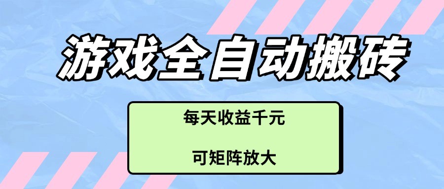 游戏全自动搬砖项目，每天收益千元，可矩阵放大-888资源网