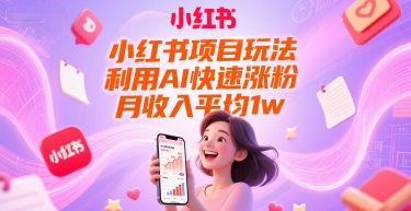 小红书项目玩法，利用AI快速涨粉，月收入平均1w+-888资源网