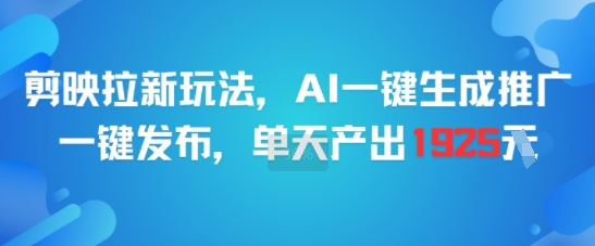 剪映拉新玩法，AI一键生成推广，一键发布，单天最高产出1925-888资源网