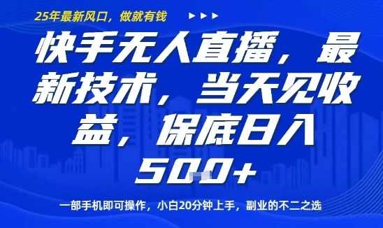 快手无人直播最新技术，当天见收益，一部手机即可操作，保底日入5张，副业的不二之选