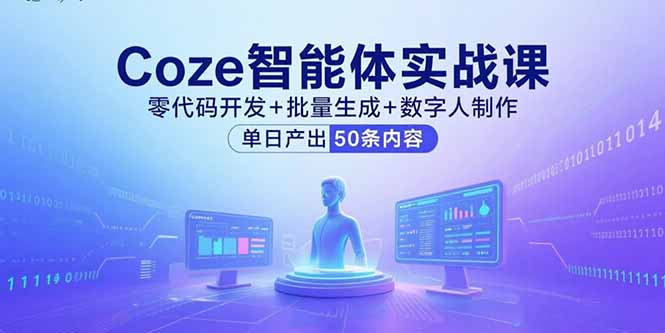 （15918期）Coze智能体实战课，零代码开发+批量生成+数字人制作，单日产出50条内容