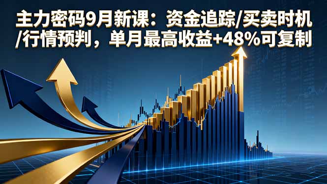 （16056期）主力密码9月新课：资金追踪/买卖时机/行情预判，单月最高收益+48%可复制