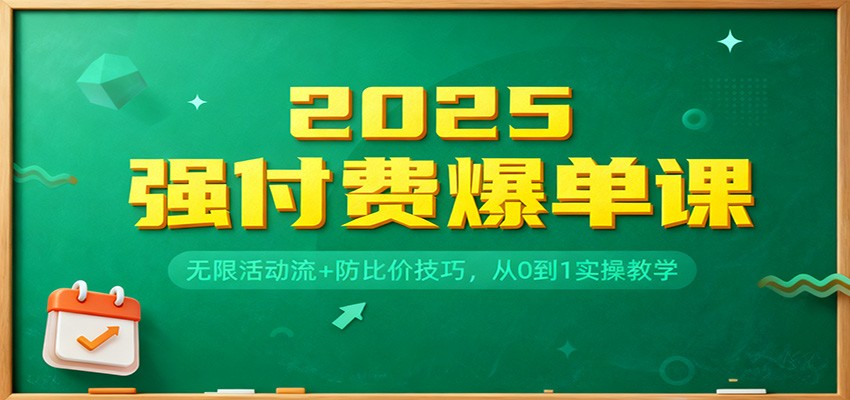 2025强付费爆单课：无限活动流+防比价技巧，从0到1实操教学