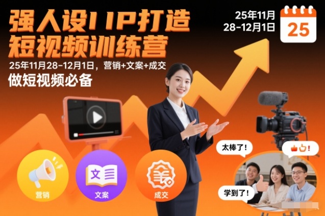 强人设IP打造短视频训练营25年11月28-12月1日，营销+文案+成交，做短视频必备