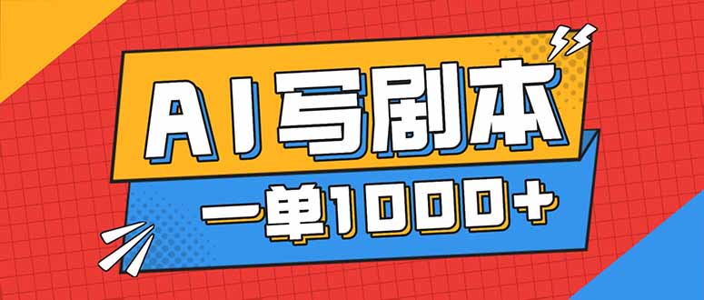 （16728期）告别打工！用AI写剧本赚稿费，稳定月入1-2W，提供免费接单渠道