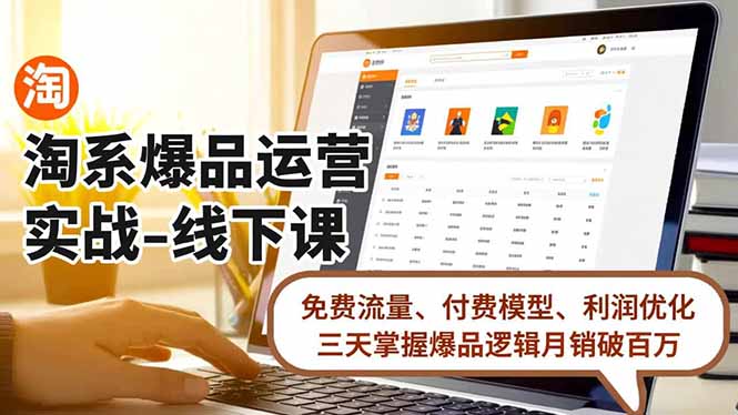 （16715期）淘系爆品运营实战-线下课，免费流量、付费模型、利润优化，三天掌握爆品逻辑月销破百万