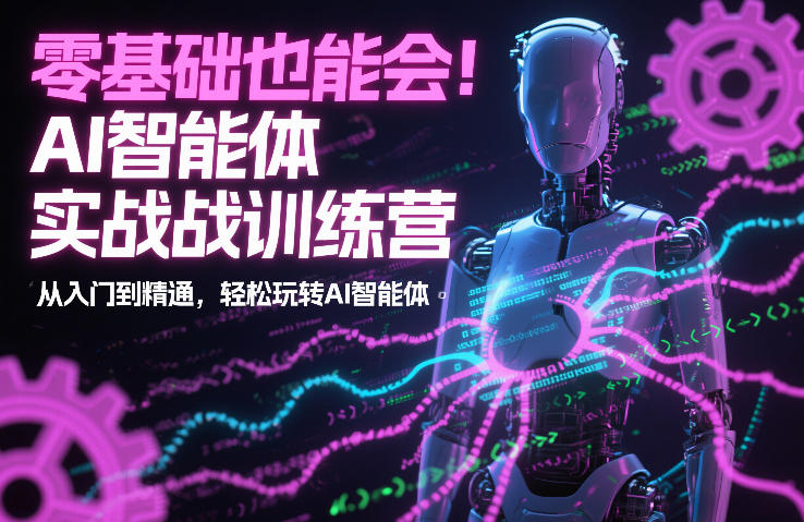零基础也能会！AI智能体实战训练营：从入门到精通，轻松玩转AI智能体