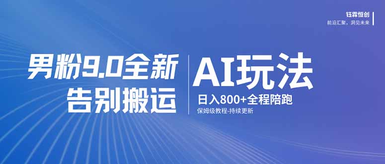（17520期）男粉 9.0 全新 AI 玩法，告别搬运，日入 800 + 保姆级教程