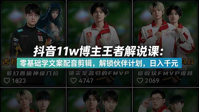 (18637期)抖音11w博主王者荣耀解说课:零基础学文案配音剪辑,解锁伙伴计划,日入千元