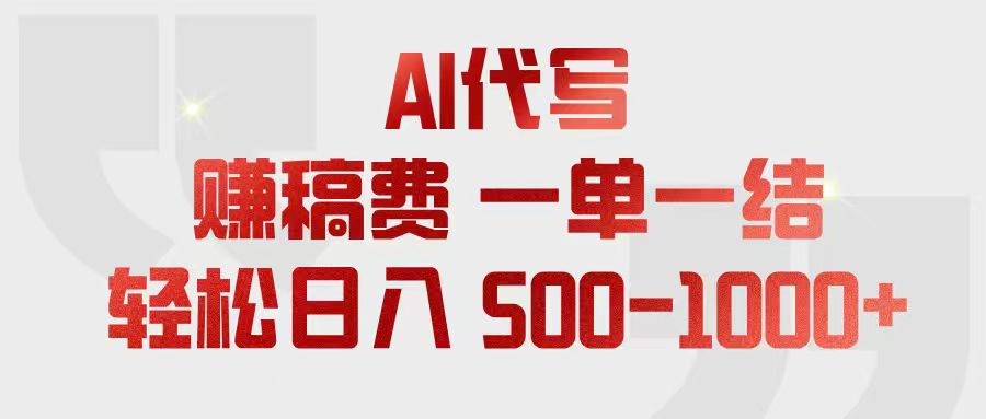 (18922期)AI代写赚稿费,一单一结,小白宝妈也能轻松日入500-1000+