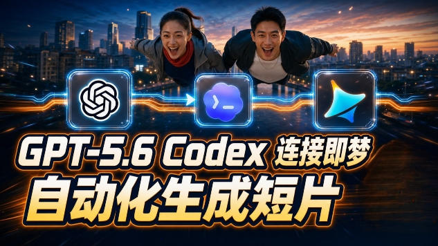 (19394期)GPT-5.6×Codex&即梦联动实战|Seedance2.0mini赋能|AI剧情短片自动生成拼接导出全流程教学