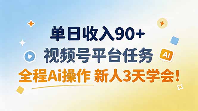 (19989期)单日收入90+,视频号平台任务,全程Ai操作 新人3天学会!