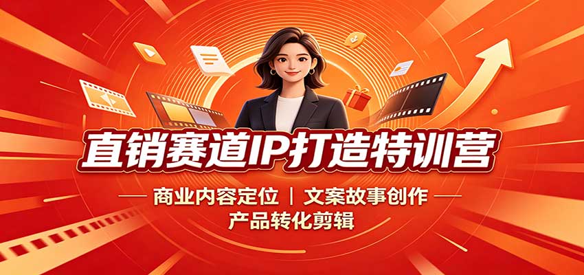 直销赛道IP打造特训营：商业内容定位，文案故事创作，产品转化剪辑