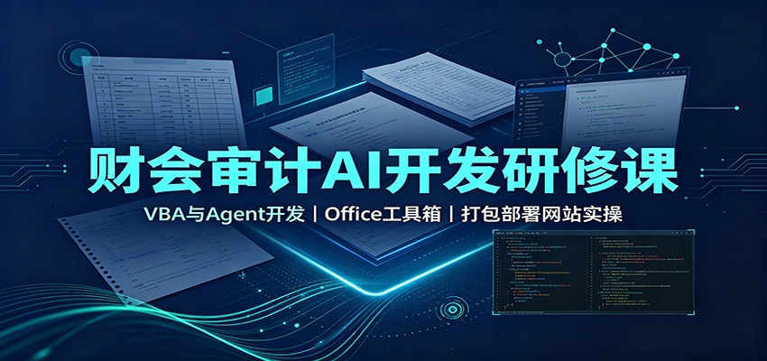 财会审计AI开发研修课:VBA与Agent开发,Office工具箱,打包部署网站实操