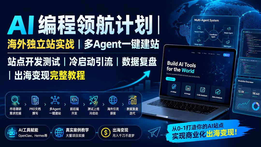 (19787期)AI编程领航计划|海外独立站实战|多Agent一键建站|站点开发测试|冷启动引流|数据复盘|出海变现完整教程
