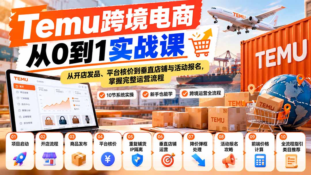 (20646期)【无水印】Temu跨境电商从0到1实战课:从开店发品、平台核价到垂直店铺与活动报名,掌握完整运营流程