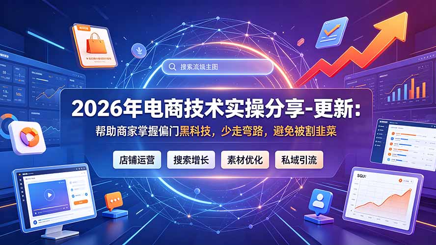 （20581期）2026年电商技术实操分享-更新9月：帮助商家掌握偏门黑科技，少走弯路，避免被割韭菜