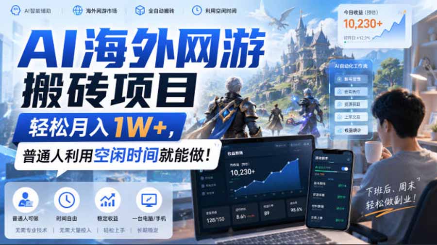 （20206期）AI海外网游搬砖项目，矩阵可日入1000+，普通人利用空闲时间就能做！
