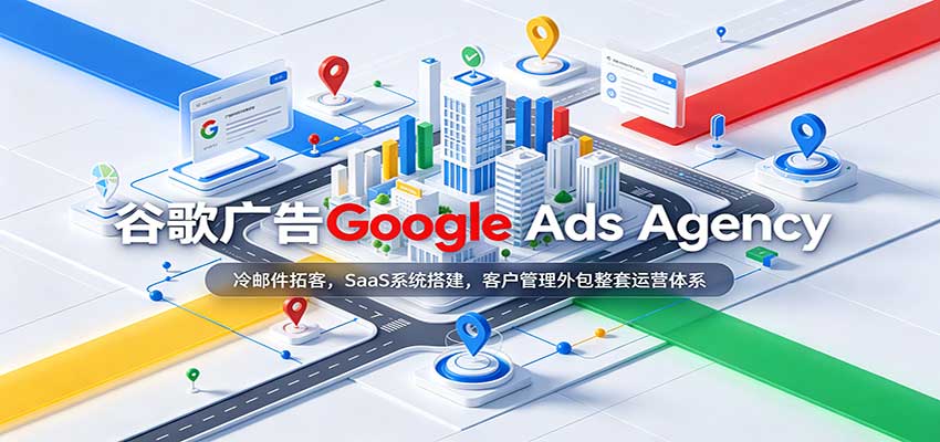 谷歌广告Google Ads Agency：冷邮件拓客，SaaS系统搭建，客户管理外包整套运营体系
