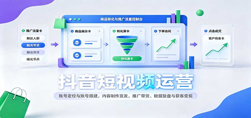 抖音短视频运营：账号定位与账号搭建，内容制作宣发，推广带货、数据复盘与获客变现