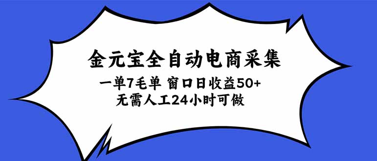 (20765期)金元宝全自动电商采集,一单7毛,单窗口日收益50+ 无需人工,24小时可做